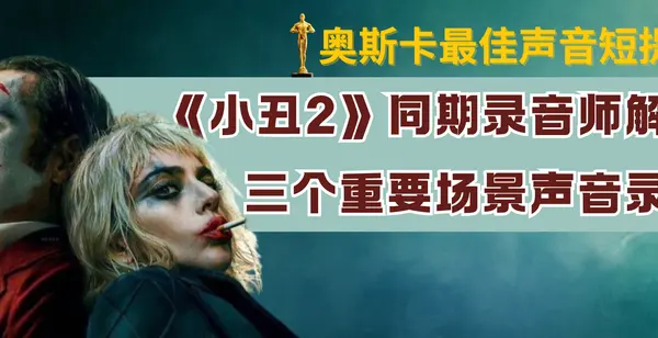 奥斯卡最佳声音短提名《小丑2》同期录音师解析三个重要场景声音录制